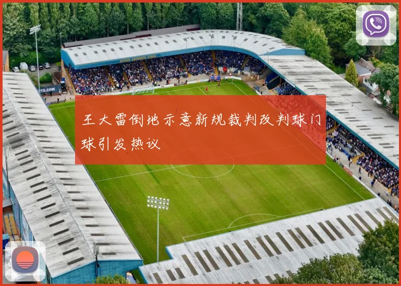 王大雷倒地示意新规裁判改判球门球引发热议