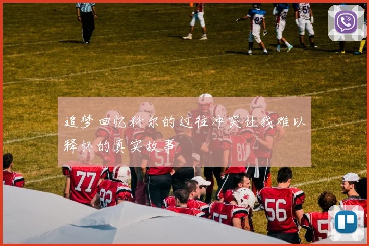 追梦回忆科尔的过往冲突让我难以释怀的真实故事